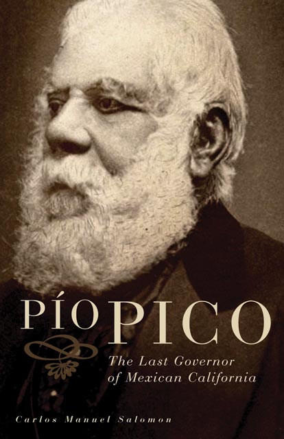 Book cover of "Pio Pico" written by Carlos Salomon. Two-time governor of the Mexican colony of Alta California and prominent businessman after the U.S. Annexation, Pico was a politically savvy Californio who thrived in both the Mexican and the American periods. Salomon brings to life this story of a mestizo-black man who became one of the wealthiest men in California. 